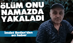 Ölüm onu namazda yakaladı