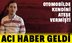 Otomobilde kendini ateşe vermişti! Acı haber geldi