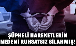 Şüpheli hareketlerin nedeni ruhsatsız silahmış!