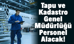 İş arayanlar bu haber size! Tapu ve Kadastro Genel Müdürlüğü sözleşmeli uçak kontrol ve bakım makinisti alacak