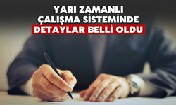 Yarı zamanlı çalışma sisteminde detaylar belli oldu