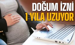 Doğum izni 1 yıla uzuyor