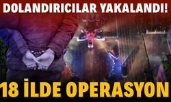 18 ilde dolandırıcı operasonu:  102 şüpheli yakalandı