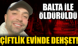 Çiftlik evinde balta ile öldürüldü!