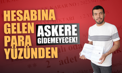Hesabına gelen para yüzünden askere gidemeyecek