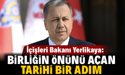 İçişleri Bakanı Yerlikaya: Bu kardeşliğin, huzurun, birliğin önünü açan tarihi bir adım