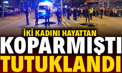 İki kadını hayattan koparmıştı! Tutuklandı