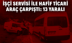 İşçi servisi ile hafif ticari araç çarpıştı: 13 yaralı