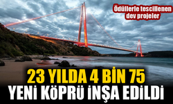 23 yılda 4 bin 75 yeni köprü inşa edildi