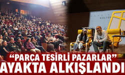 “Parça Tesirli Pazarlar” Ayakta Alkışlandı