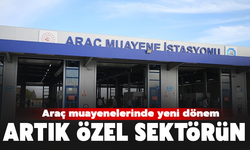 Muayene istasyonları artık özel sektörün