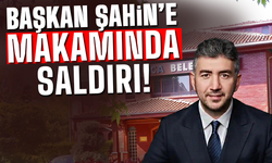 Başkan Şahin'e makamında saldırı