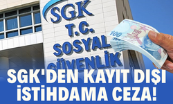 SGK'den kayıt dışı istihdama ceza