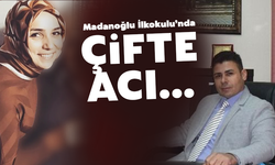 Madanoğlu İlkokulu’nda çifte acı