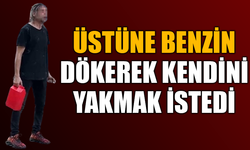 Üstüne benzin dökerek kendini yakmak istedi