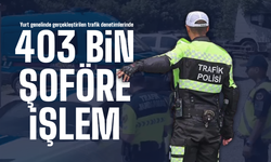 403 bin sürücüye işlem yapıldı!