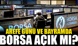 Arefe Günü ve Bayramda Borsa Açık mı?