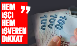 Hem işçi hem de işveren dikkat!