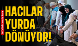 Hacılar Yurda Dönüyor: İlk Kafile İstanbul’a Ulaştı