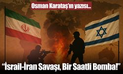 Osman Karataş’tan Çarpıcı Yazı: “İsrail-İran Savaşı, Bir Saatli Bomba!”