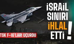 İsrail sınırı ihlal etti: TSK'dan F-16 hamlesi!