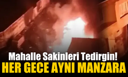 Her Gece Aynı Manzara: Mahalle Sakinleri Tedirgin!