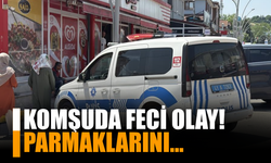 Komşuda feci olay: Parmaklarını kaptırdı!