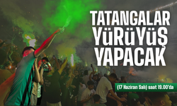 Tatangalar yarın yürüyüş yapacak!