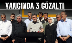 Yangın ile ilgili 3 kişi gözaltına alındı!
