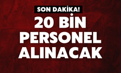20 Bin Yeni Personel Alımı Yapılacak!