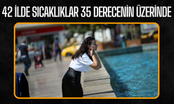 42 İlde Sıcaklıklar 35 Derecenin Üzerinde Seyretti