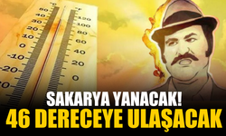 Sakarya Yanacak: Hissedilen 46 Dereceye Ulaşacak