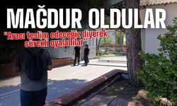 "Aracı teslim edeceğiz diyerek sürekli oyaladılar"
