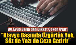 Av. Eyüp Balta’dan Dikkat Çeken Uyarı: “Klavye Başında Özgürlük Yok, Söz de Yazı da Ceza Getirir”