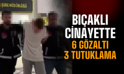 Bıçaklı Cin*yette: 6 Gözaltı, 3 Tutuklama