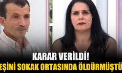 Eşini sokak ortasında öldürmüştü! Karar verildi...