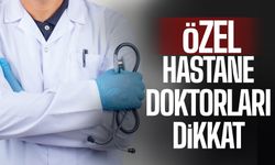 Özel hastane doktorları dikkat!