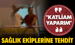 Sağlık Ekipleri ile Hasta Yakını Arasında Gerginlik: “Katliam Yaparım”