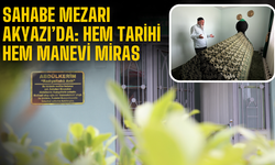 Sahabe Mezarı Akyazı’da: Hem Tarihi Hem Manevi Miras