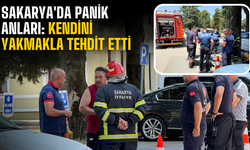 Sakarya'da Panik Anları: Kendini Yakmakla Tehdit Etti