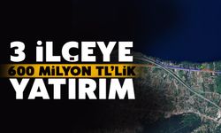 3 İlçeye 600 milyon TL'lik yatırım yapılacak