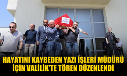 Hayatını kaybeden Yazı İşleri Müdürü için Valilik’te tören düzenlendi
