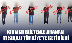 Kırmızı Bültenle Aranan 11 Suçlu Türkiye’ye Getirildi