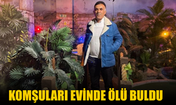 Komşuları evinde ölü buldu