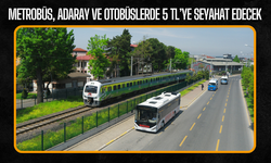 Metrobüs, ADARAY ve otobüslerde 5 TL’ye seyahat edecek