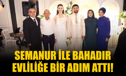 Semanur ile Bahadır Evliliğe Bir Adım Attı!