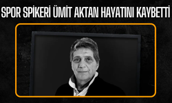 Spor spikeri Ümit Aktan hayatını kaybetti