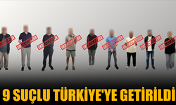 9 suçlu Türkiye'ye getirildi