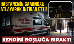 Hastanenin camından atlayarak intihar etti!