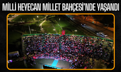 Milli Heyecan Millet Bahçesi’nde Yaşandı